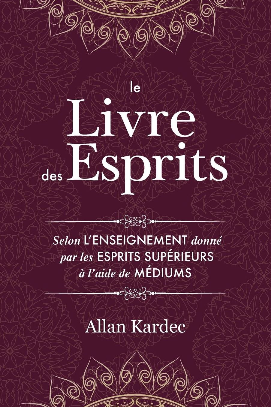 Le Livre des Esprits: Contenant les principes de la doctrine spirite sur l'immortalité de l'âme, la nature des esprits et leurs rapports avec les hommes, les lois morales, la vie présente, la vie future et l'avenir de l'humanité: avec un index alphabétiq