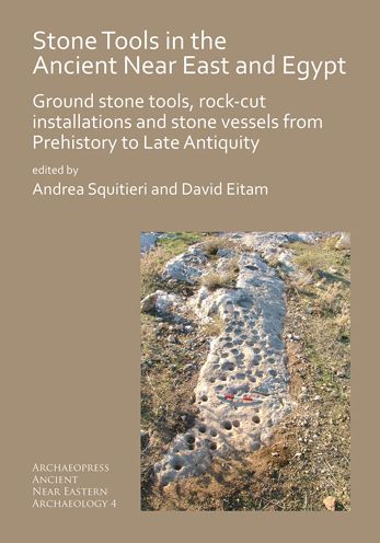 Stone Tools in the Ancient Near East and Egypt: Ground Stone Tools, Rock-Cut Installations and Stone Vessels from Prehistory to Late Antiquity