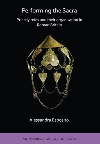 Performing the Sacra: Priestly Roles and Their Organisation in Roman Britain
