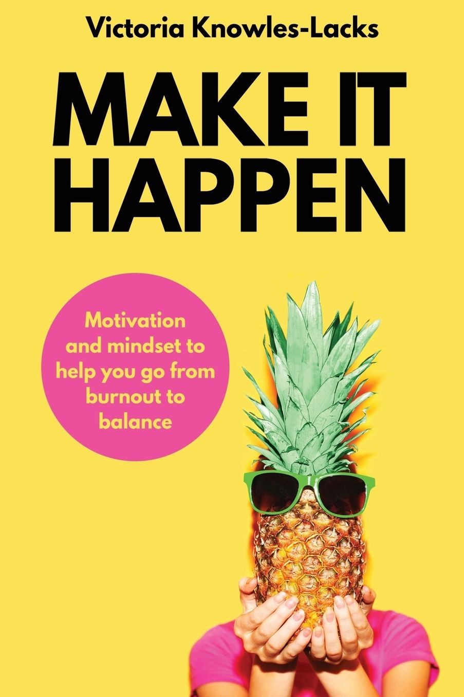 Make It Happen: Motivation and Mindset to help you go from Burnout to Balance