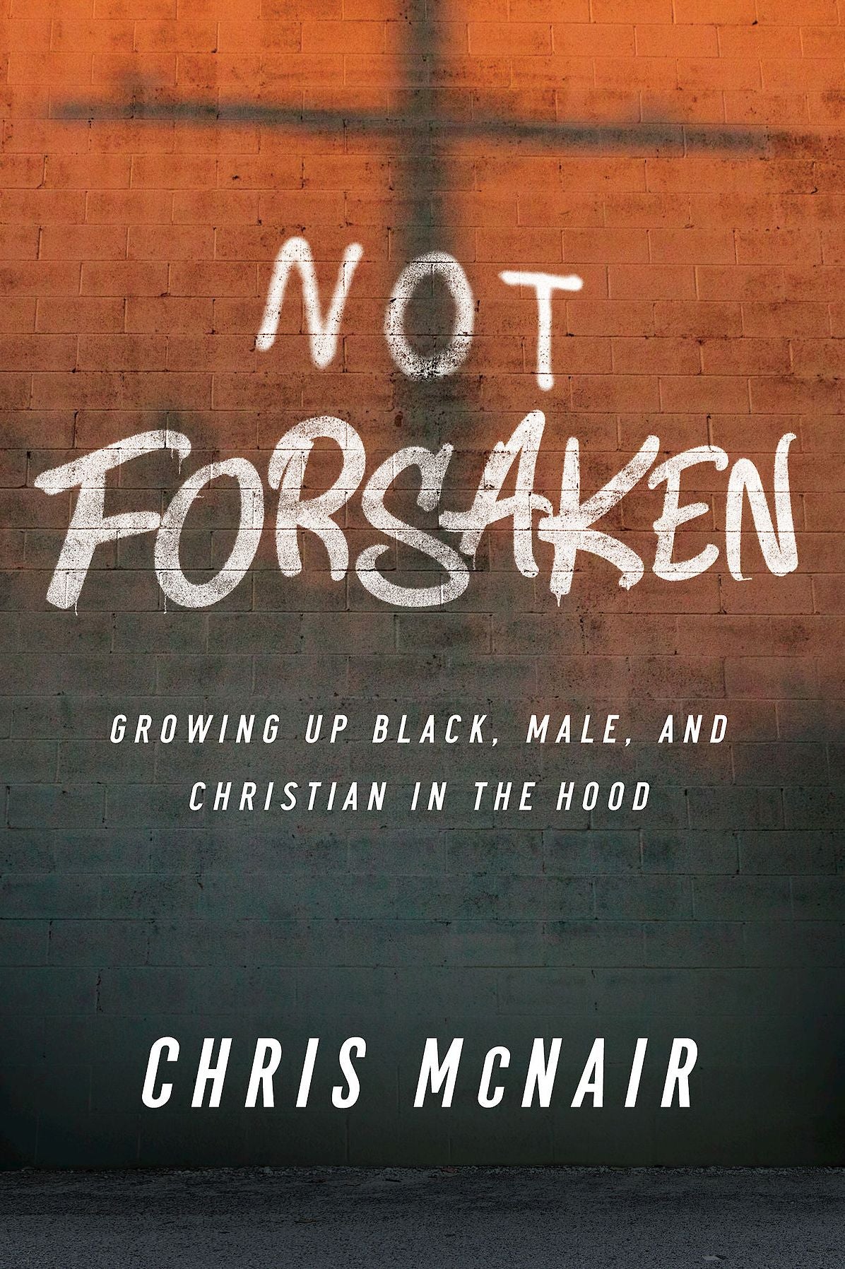 Not Forsaken: Growing Up Black, Male, and Christian in the Hood