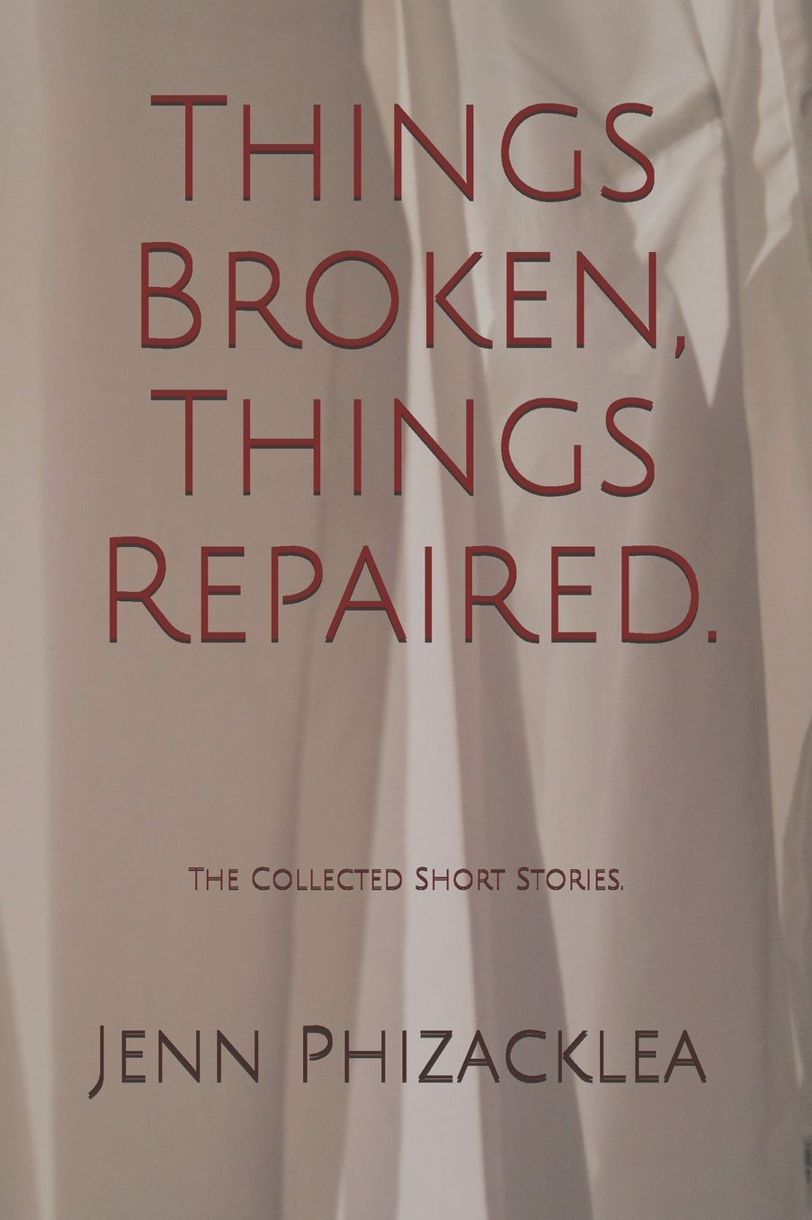 Things Broken, Things Repaired.: The Collected Short Stories.