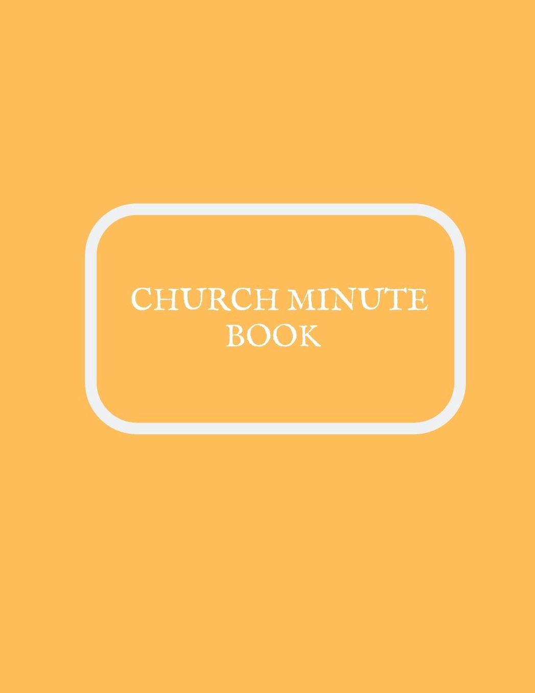 Church Minute Book: Meeting Minutes Notebook Secretary Logbook Journal Meeting Log Business Minute Record Book Paperback
