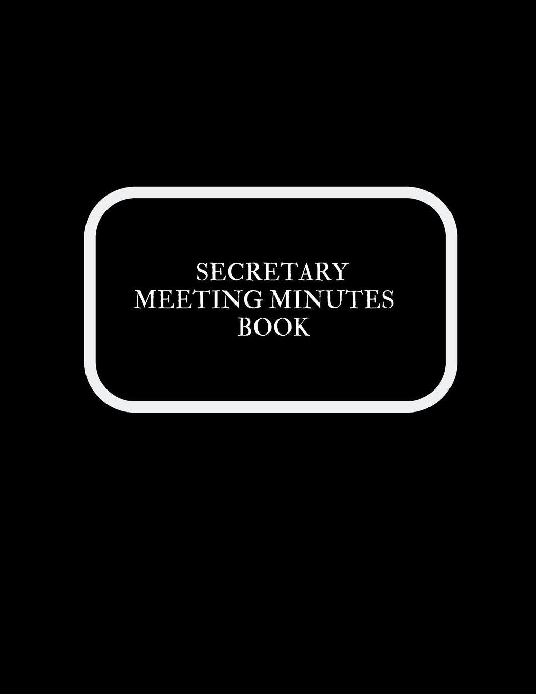 Secretary Meeting Minutes Book: Meeting Minutes Notebook Secretary Logbook Journal Meeting Log Business Minute Record Book Paperback