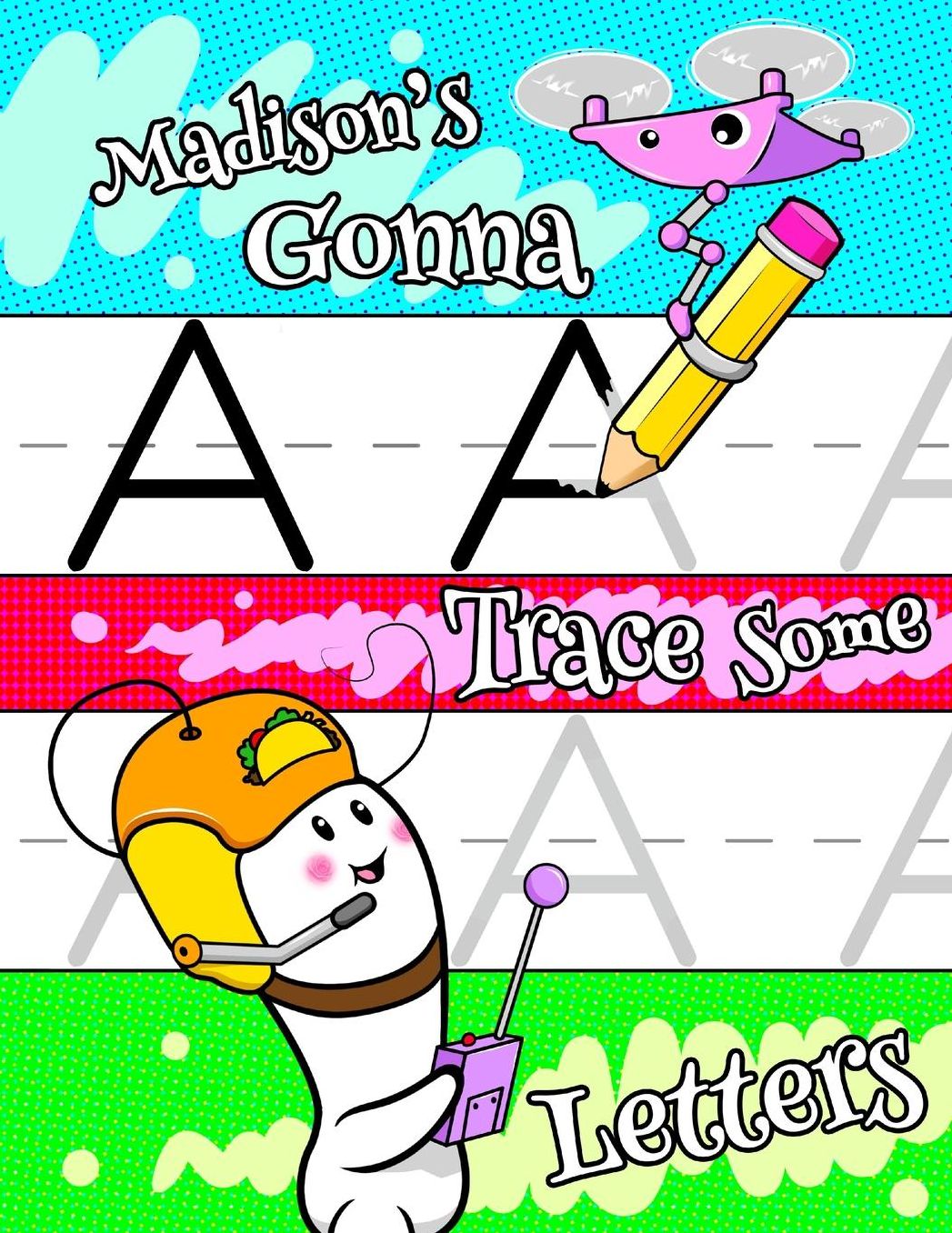 Madison's Gonna Trace Some Letters: Personalized Primary Tracing Workbook for Kids Learning How to Write the Letters of the Alphabet, Practice Paper with 1" Ruling Designed for Children in Preschool, Kindergarten and First Grade