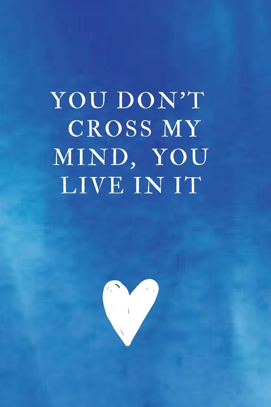 You don't cross my mind, you live in it: Lined Notebook, Diary, Journal