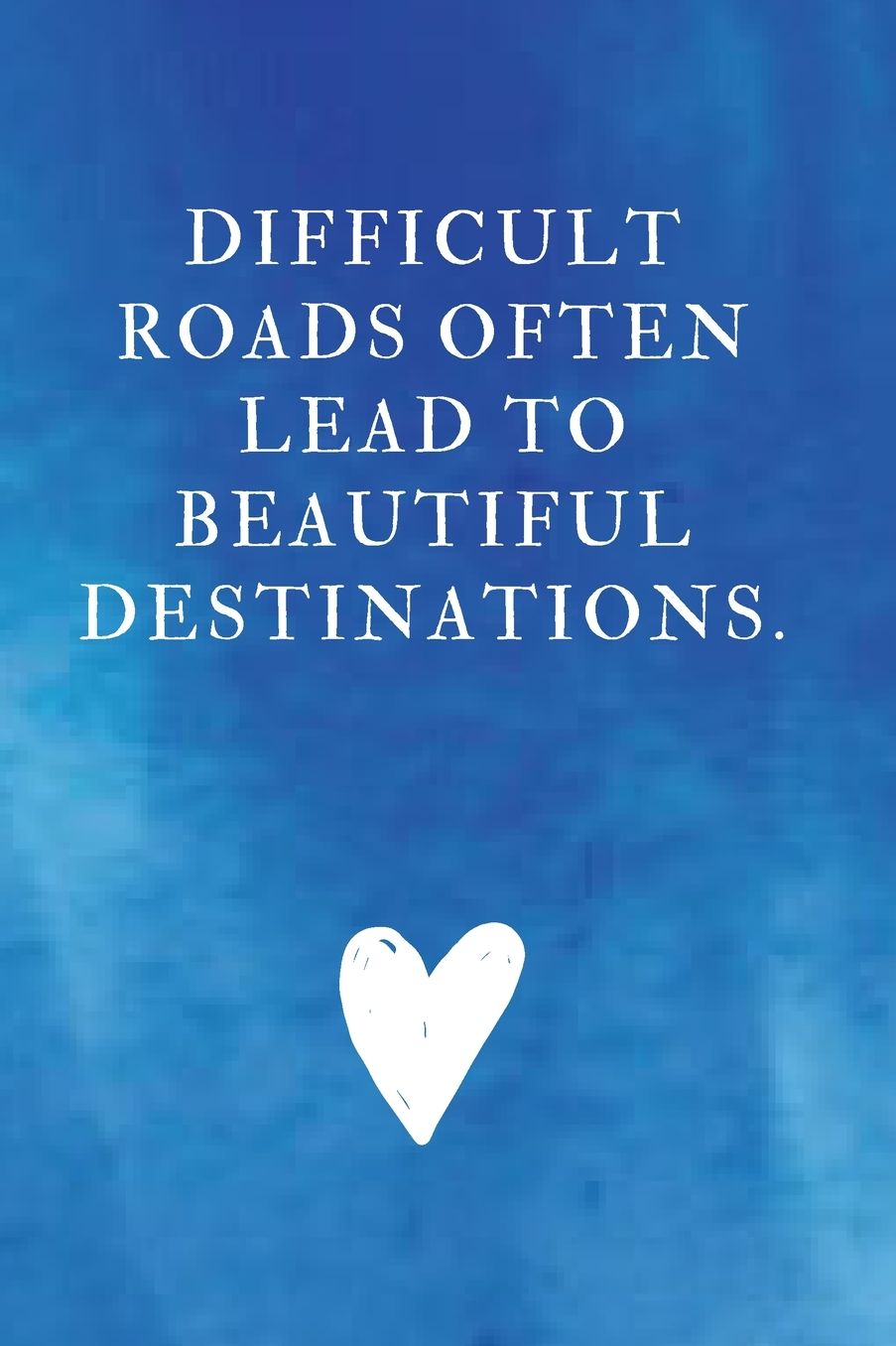 Difficult roads often lead to beautiful destinations.: Lined Notebook, Diary, Journal