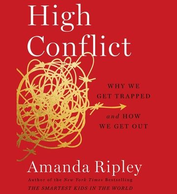 High Conflict: Why We Get Trapped and How We Get Out