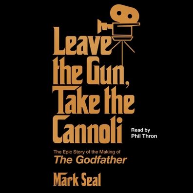 Leave the Gun, Take the Cannoli: The Epic Story of the Making of The Godfather