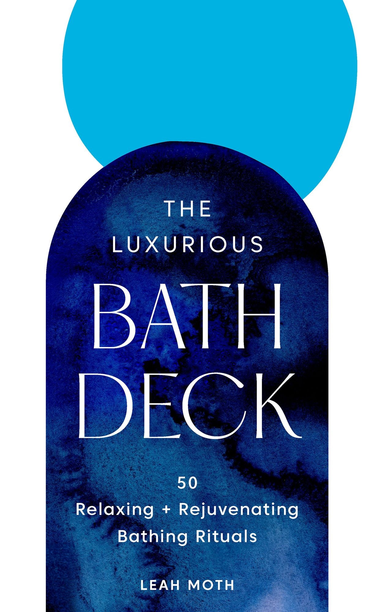 The Luxurious Bath Deck: 50 Relaxing + Rejuvenating Bathing Rituals