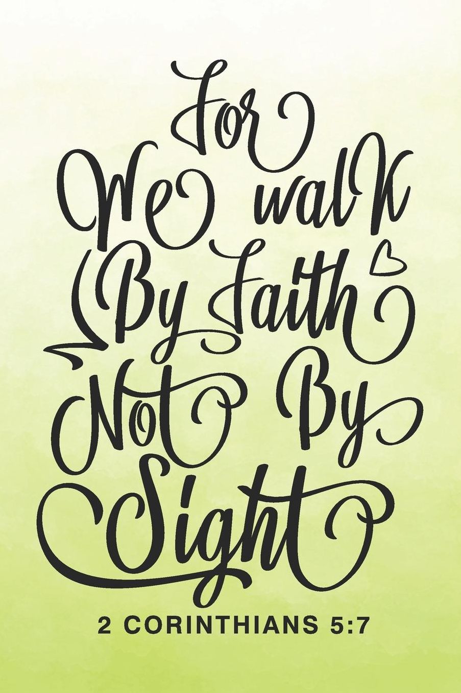 Bible Study Journal: A Christian Workbook for Weekly Bible Study Class: For We Walk By Faith Not By Sight - 2 Corinthians 5:7