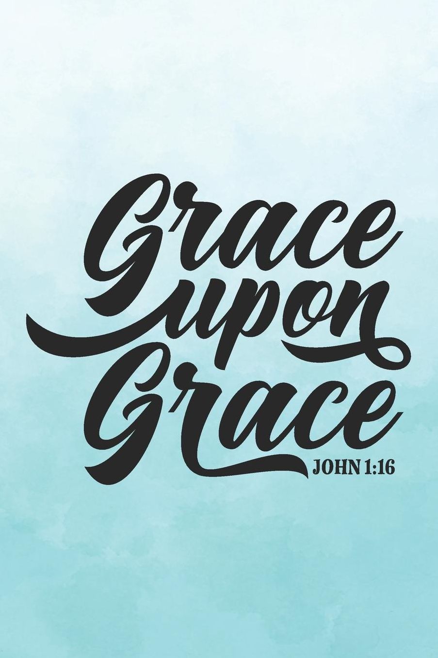Bible Study Journal: A Christian Workbook for Weekly Bible Study Class: Grace Upon Grace - John 1:16