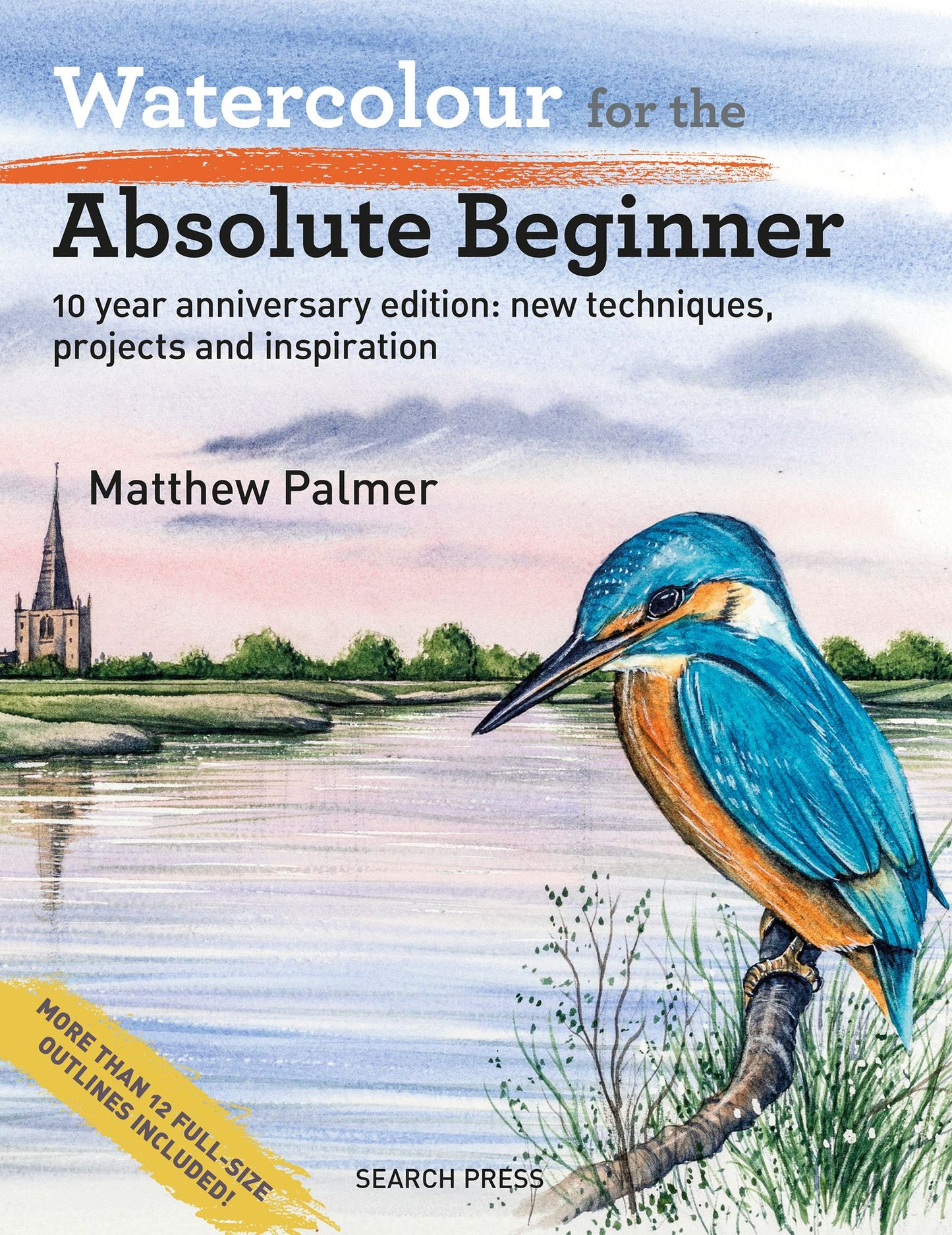 Watercolour for the Absolute Beginner - 10 year anniversary edition: New techniques, projects and inspiration with full-size outlines