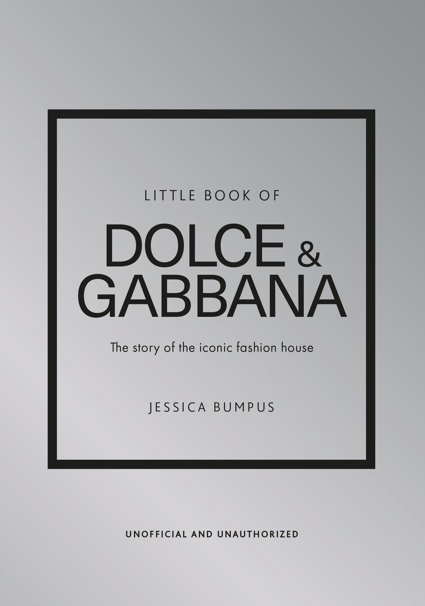 Little Book of Dolce & Gabbana: The story behind the iconic brand