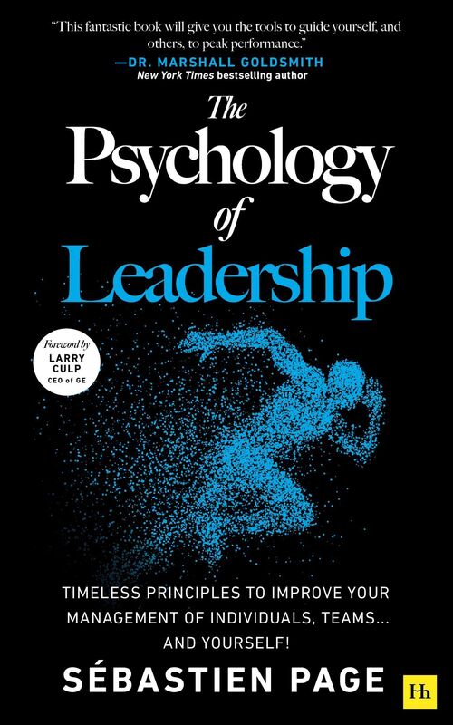 The Psychology of Leadership: Timeless principles to perfect your leadership of individuals and teams