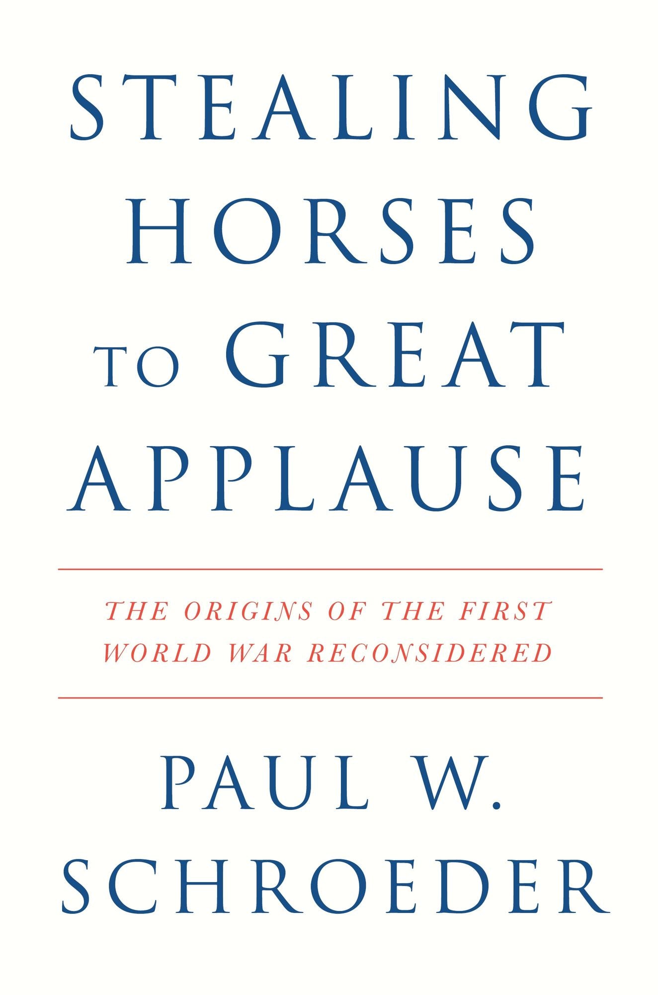 Stealing Horses to Great Applause: The Origins of the First World War Reconsidered