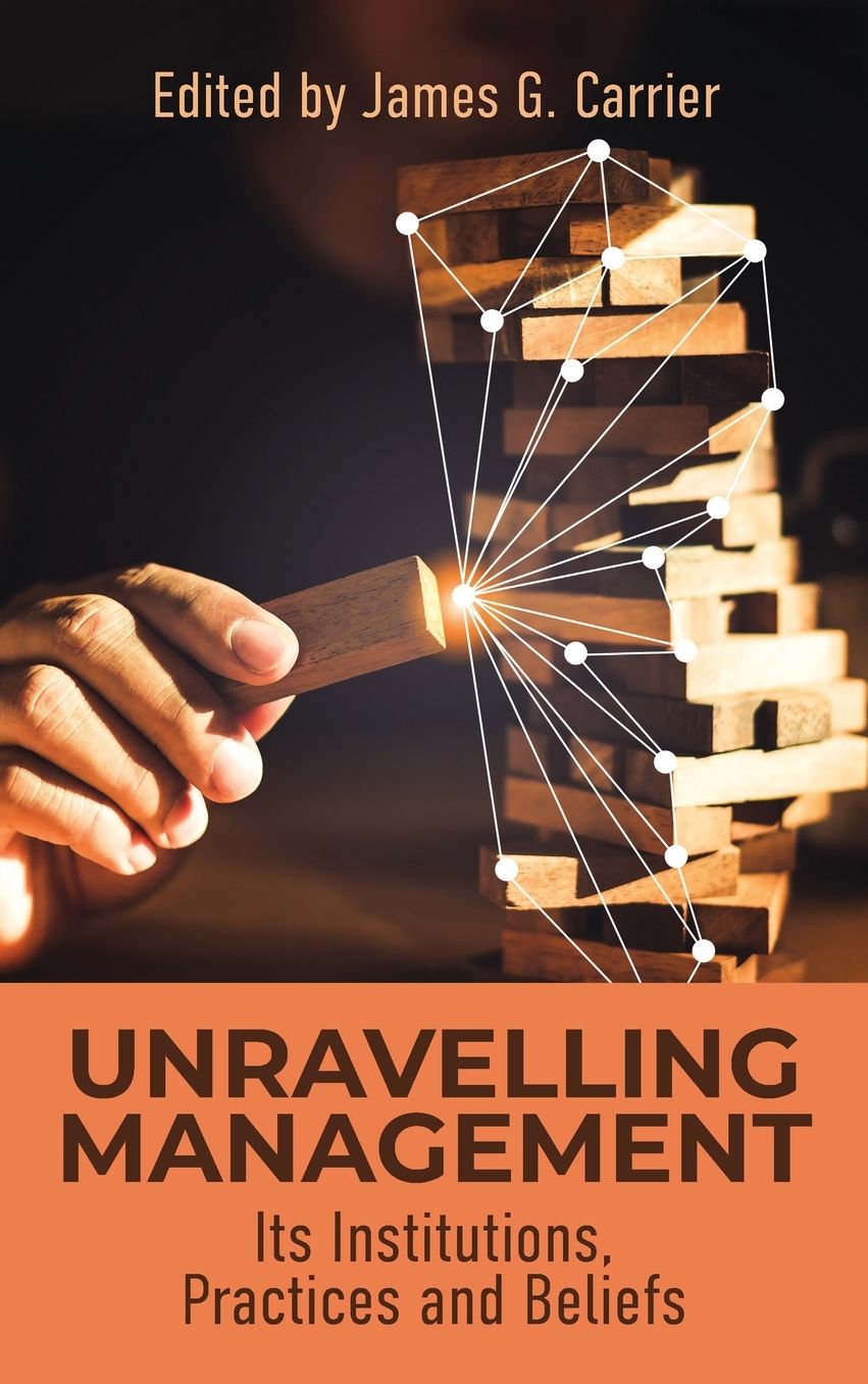 Unraveling Management: Its Institutions, Practices and Beliefs