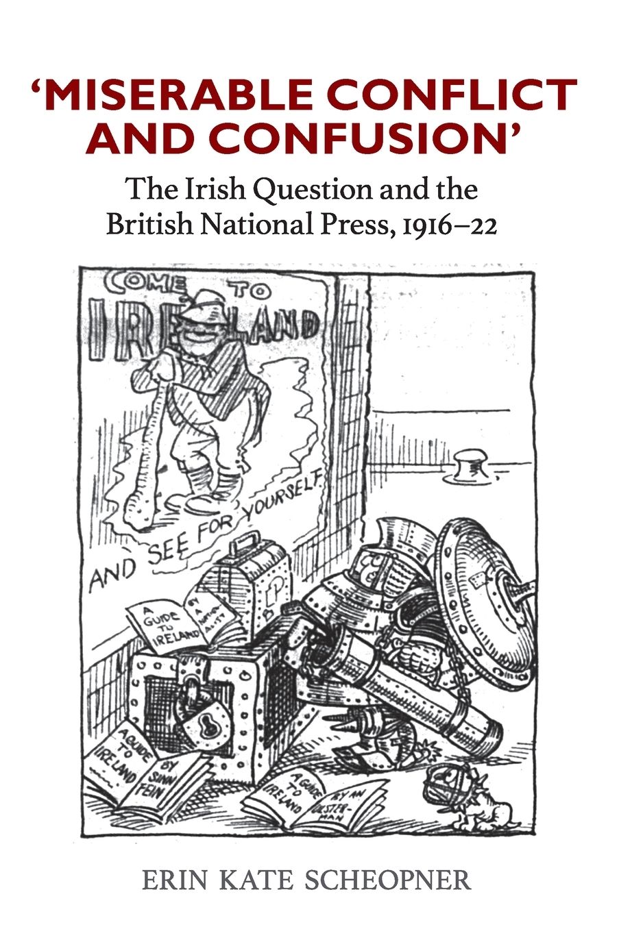'Miserable Conflict and Confusion': The Irish Question and the British National Press, 1916-1922