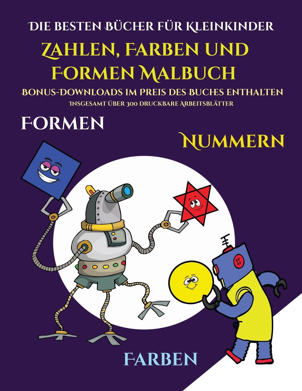Die besten Bï¿½cher fï¿½r Kleinkinder (Zahlen, Farben und Formen): Ein Malbuch fï¿½r Kinder von 2 bis 4 Jahren: Dieses Buch ist eine ausgezeichnete Einfï¿½hrung in Formen, Farben und Zahlen fï¿½r Vorschulkinder