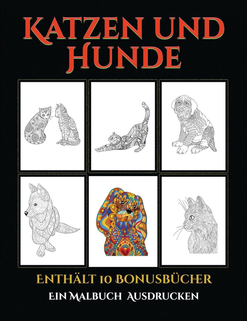 Ein Malbuch (Katzen und Hunde): Dieses Buch besteht aus 44 Malblï¿½tter, die zum Ausmalen, Einrahmen und/oder Meditieren verwendet werden kï¿½nnen: Dieses Buch kann fotokopiert, gedruckt und als PDF heruntergeladen werden und wird mit 10 Bonus-PDF-Bï¿½che