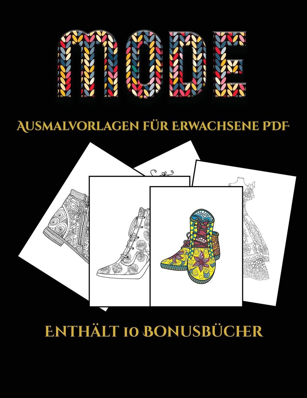 Ausmalvorlagen fï¿½r Erwachsene PDF (Mode): Dieses Buch besteht aus 36 Malblï¿½tter, die zum Ausmalen, Einrahmen und/oder Meditieren verwendet werden kï¿½nnen: Dieses Buch kann fotokopiert, gedruckt und als PDF heruntergeladen werden und wird mit 10 Bonus