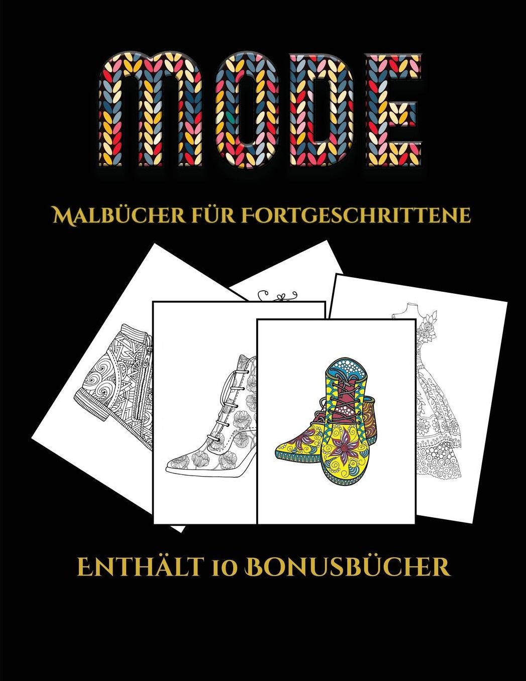 Malbï¿½cher fï¿½r Fortgeschrittene (Mode): Dieses Buch besteht aus 36 Malblï¿½tter, die zum Ausmalen, Einrahmen und/oder Meditieren verwendet werden kï¿½nnen: Dieses Buch kann fotokopiert, gedruckt und als PDF heruntergeladen werden und wird mit 10 Bonus-
