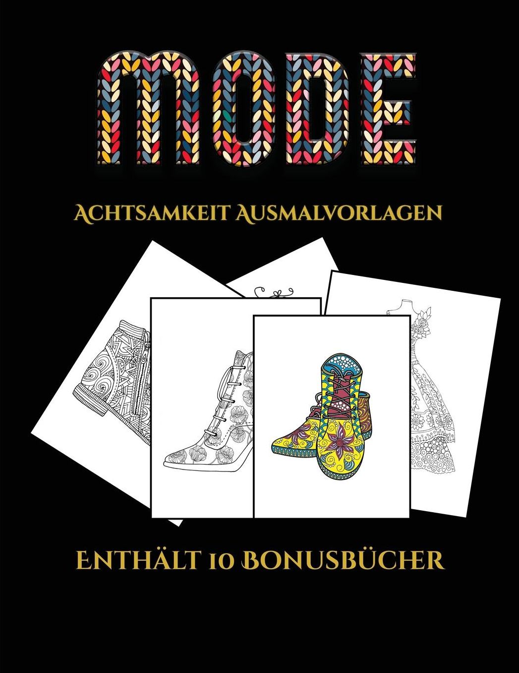 Achtsamkeit Ausmalvorlagen (Mode): Dieses Buch besteht aus 36 Malblï¿½tter, die zum Ausmalen, Einrahmen und/oder Meditieren verwendet werden kï¿½nnen: Dieses Buch kann fotokopiert, gedruckt und als PDF heruntergeladen werden und wird mit 10 Bonus-PDF-Bï¿½