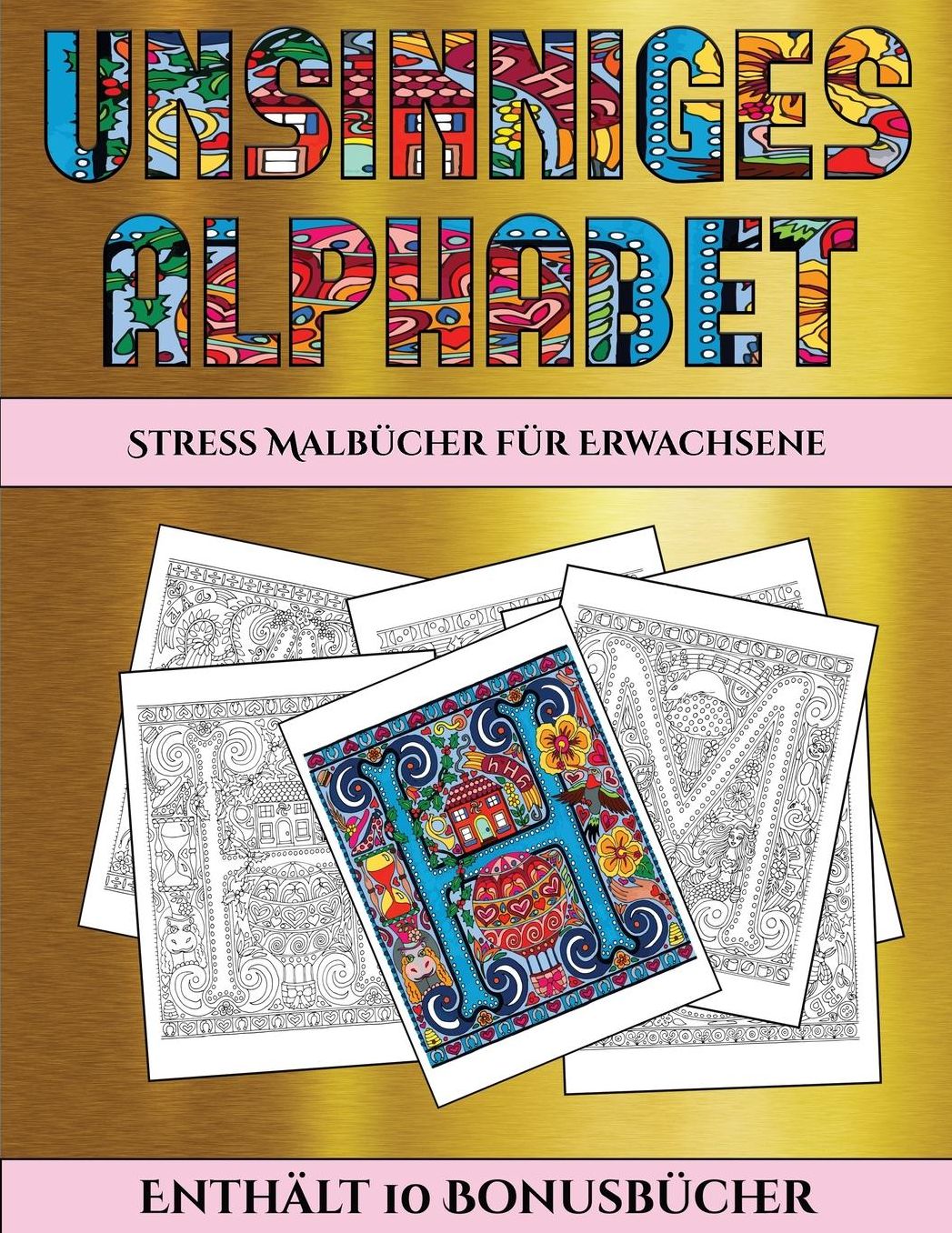Stress Malbï¿½cher fï¿½r Erwachsene (Unsinniges Alphabet): Dieses Buch besteht aus 36 Malblï¿½tter, die zum Ausmalen, Einrahmen und/oder Meditieren verwendet werden kï¿½nnen: Dieses Buch kann fotokopiert, gedruckt und als PDF heruntergeladen werden und wi