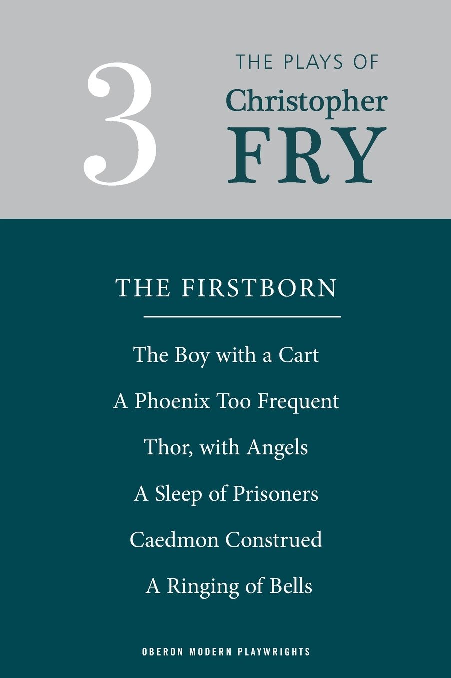 Fry: Plays Three (The Firstborn, A Phoenix Too Frequent, A Sleep of Prisoners, Thor, With Angels, The Boy With a Cart, Caedmon Construed and A Ringing of Bells)