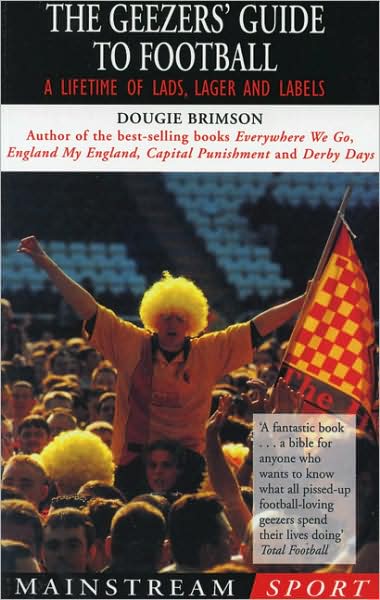 The Geezers' Guide to Football: A Lifetime of Lads, Lager and Labels
