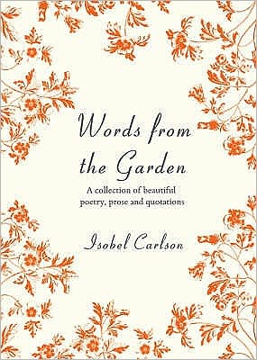 Words from the Garden: A Collection of Beautiful Poetry, Prose and Quotations