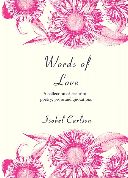 Words of Love: A Collection of Beautiful Poetry, Prose and Quotations