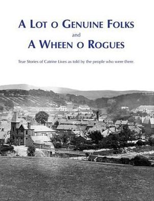 A Lot O Geuine Folk and a Wheen O Rogues: True Stories of Catrine Lives as Told by the People Who Were There
