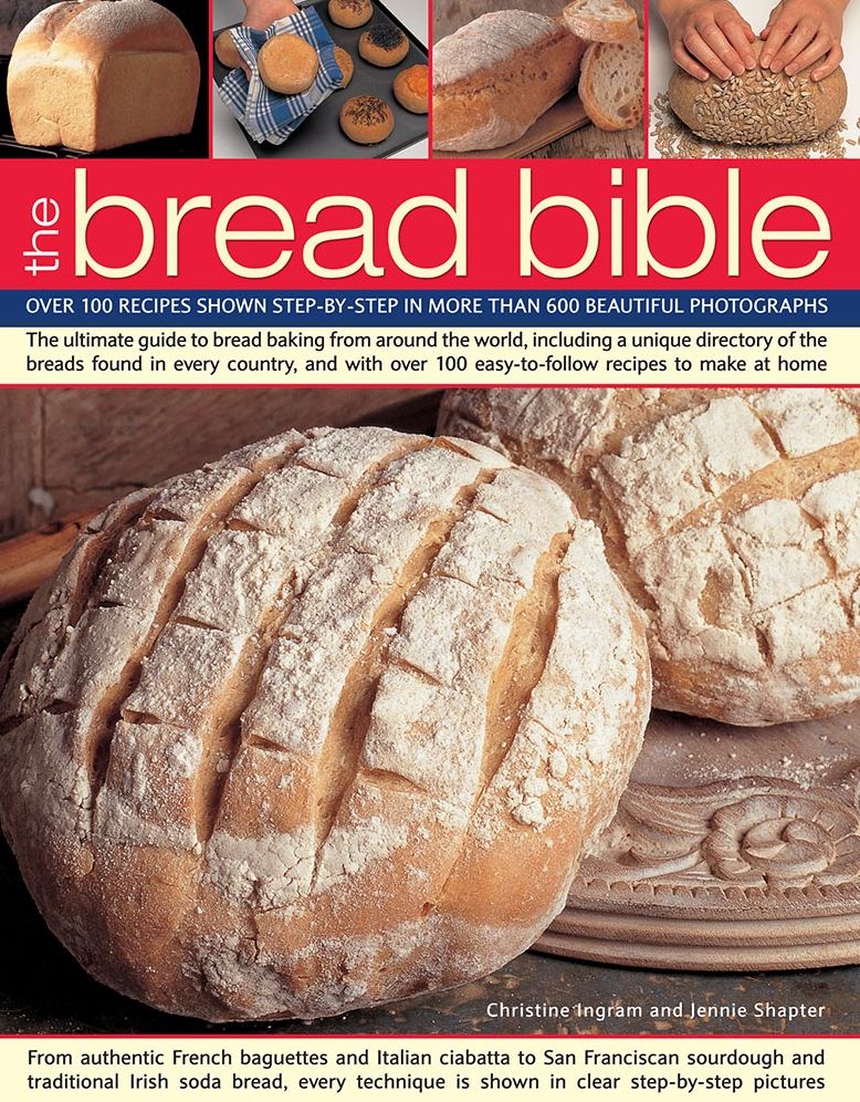 The Bread Bible: Over 100 Recipes Shown Step-By-Step In More Than 600 Beautiful Photographs