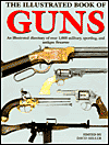 The Illustrated Book of Guns: An Illustrated Directory of over 1000 Military and Sporting and Antique Firearms