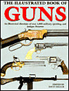 The Illustrated Book of Guns: An Illustrated Directory of over 1000 Military and Sporting and Antique Firearms