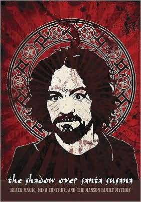 The Shadow Over Santa Susana: Black Magic, Mind Control & The Manson Family Mythos