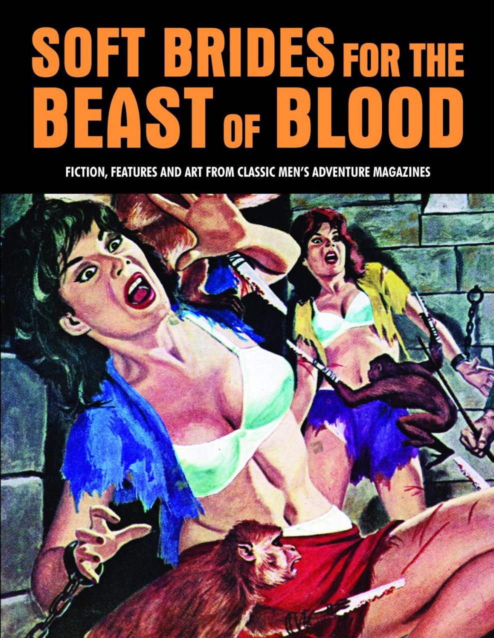 Soft Brides For The Beast Of Blood: Fiction, Features And Art From Classic Men's Adventure Magazines