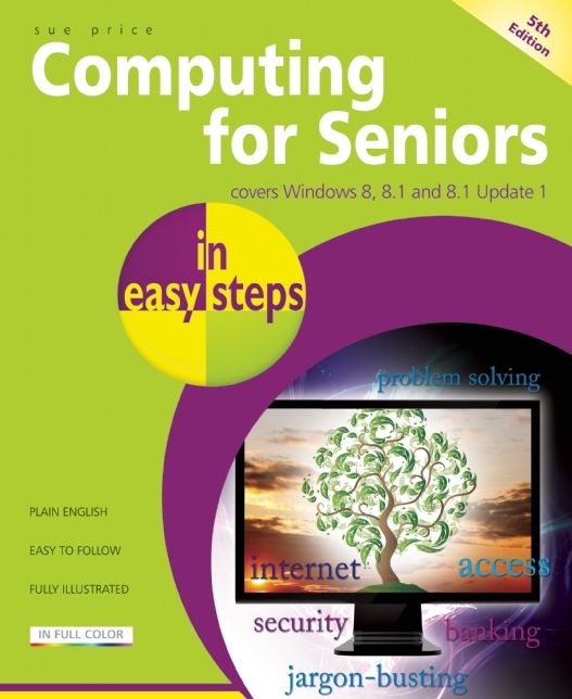 Computing for Seniors in Easy Steps: Covers Windows 8 and Office 2013