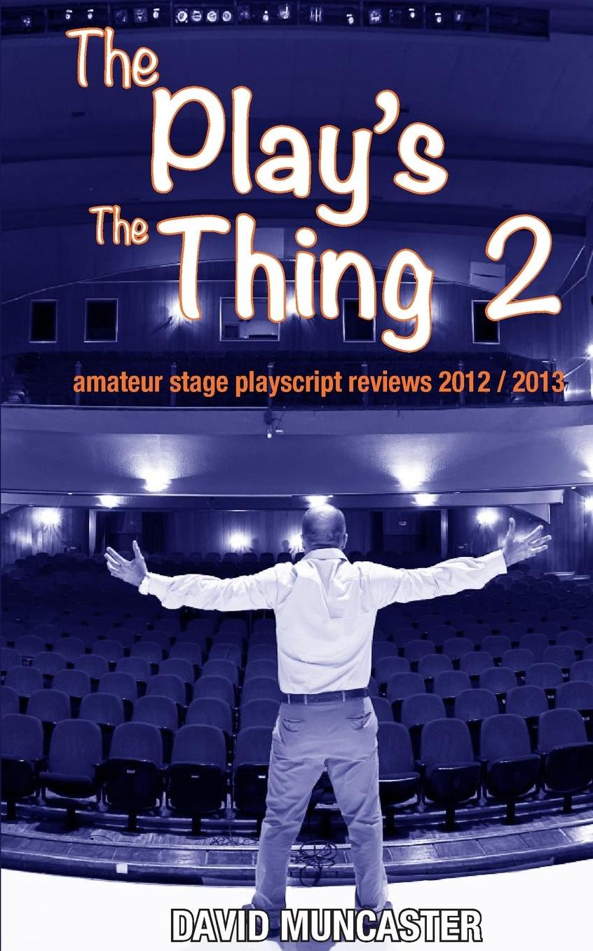 The Play's The Thing 2: Amateur Stage Playscript Reviews 2012-2013