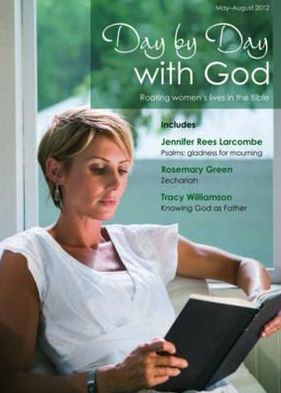Day by Day with God, May-August 2012: Rooting Women's Lives in the Bible