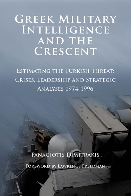 Greek Military Intelligence and the Crescent: Estimating the Turkish Threat - Crises, Leadership and Strategic Analyses 1974-1996