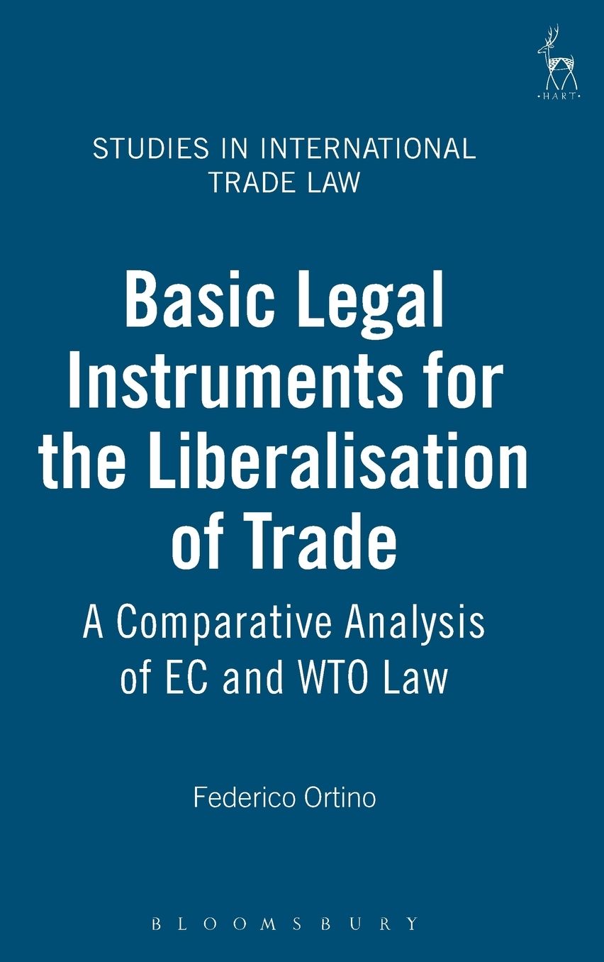 Basic Legal Instruments for the Liberalisation of Trade: A Comparative Analysis of EC and WTO Law (Studies in International Trade Law Series)