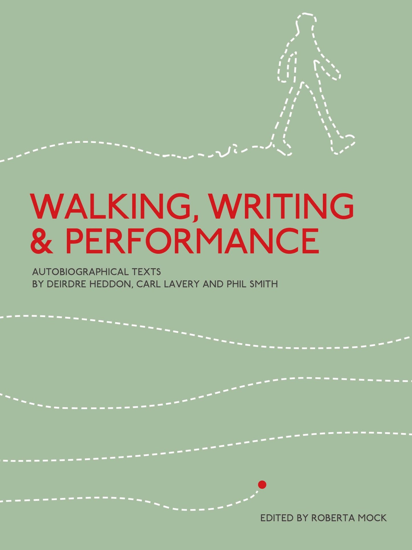 Walking, Writing and Performance: Autobiographical Texts by Deirdre Heddon, Carl Lavery and Phil Smith