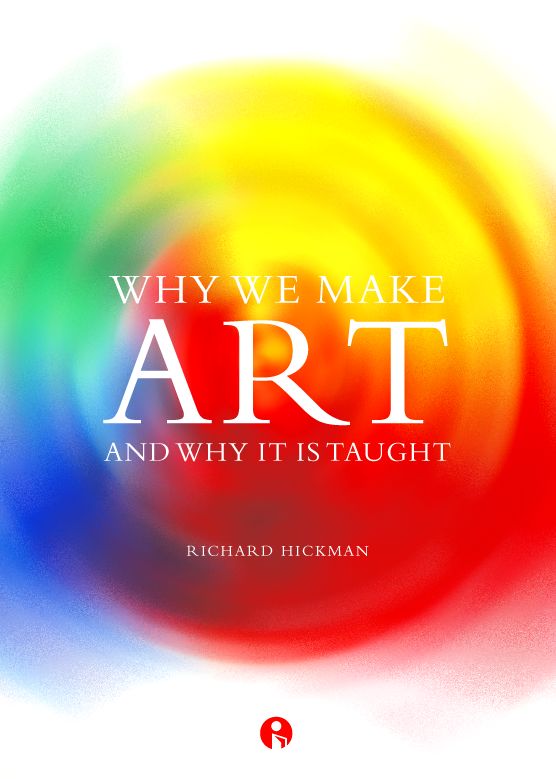 Why We Make Art: And Why it is Taught