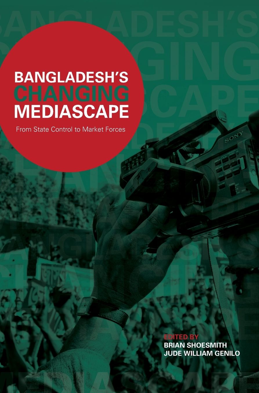 Bangladesh's Changing Mediascape: From State Control to Market Forces