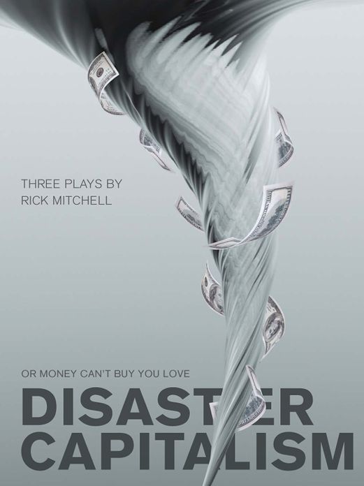 Disaster Capitalism: Or Money Can't Buy You Love - Three Plays