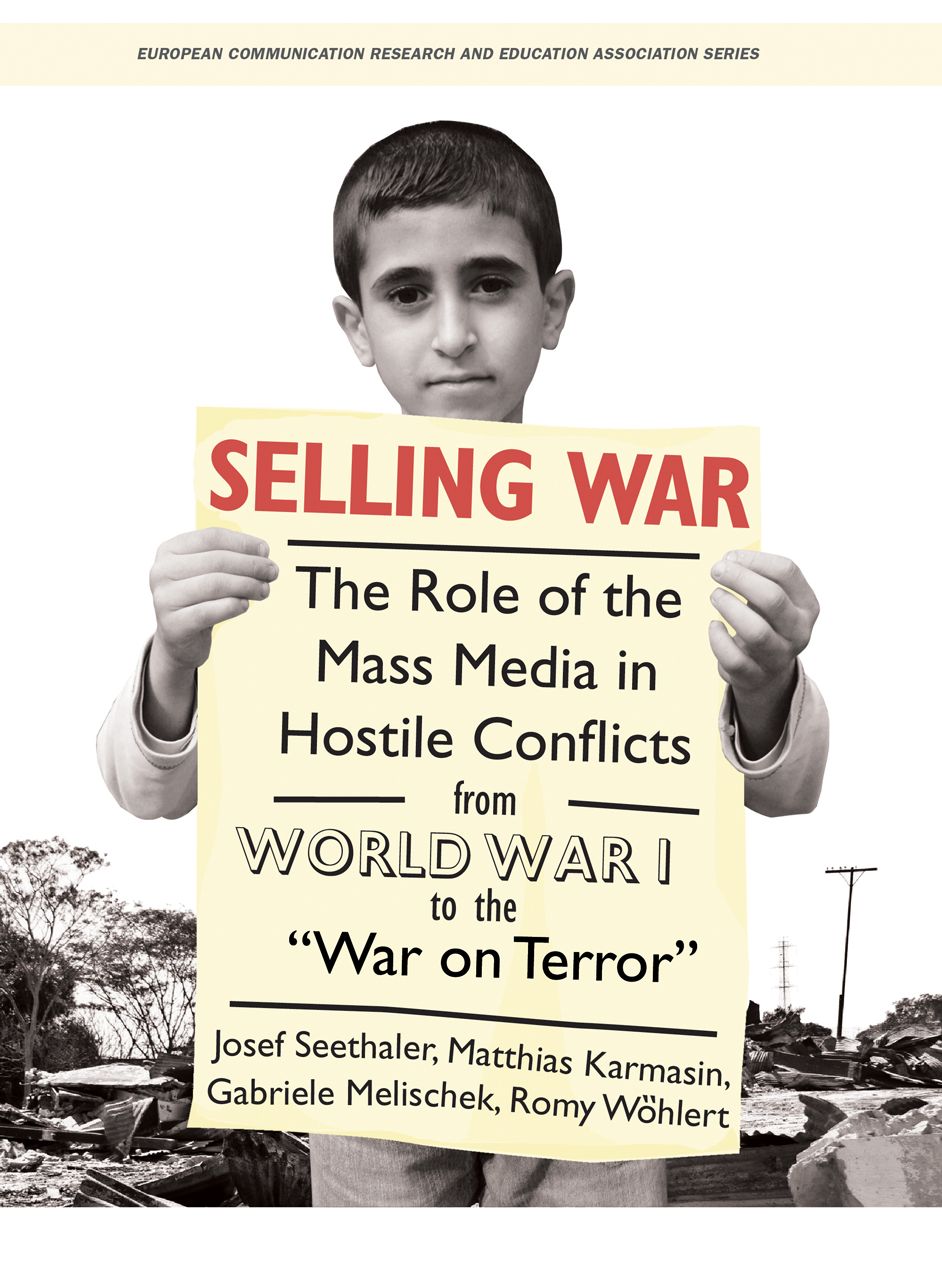 Selling War: The Role of the Mass Media in Hostile Conflicts from World War I to the "War on Terror"
