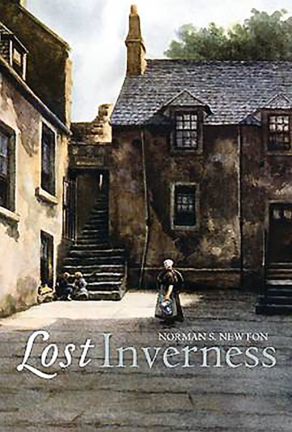 Lost Inverness: The Lost Architectural Heritage of Inverness