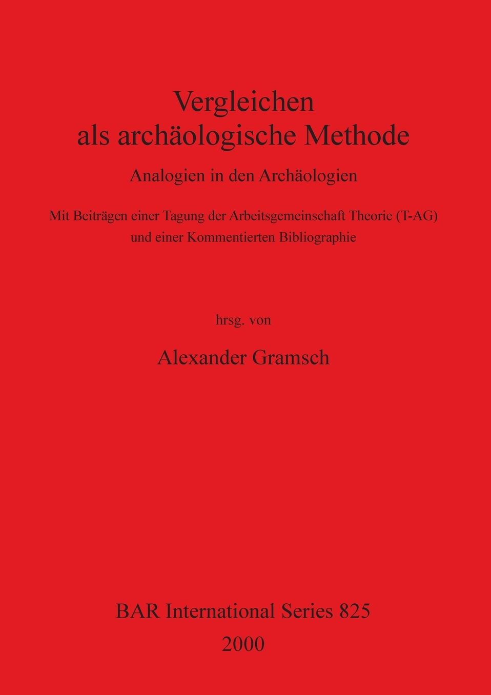 Vergleichen Als Archeaologische Methode: Analogien in Den Archaologien : MIT Beitragen Einer Tagung der Arbeitsgemeinschaft Theorie (t-ag) und Einer Kommentierten Bibliographie